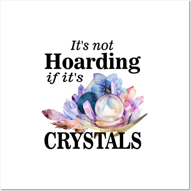 Its not hoarding if its crystals Wall Art by pickledpossums